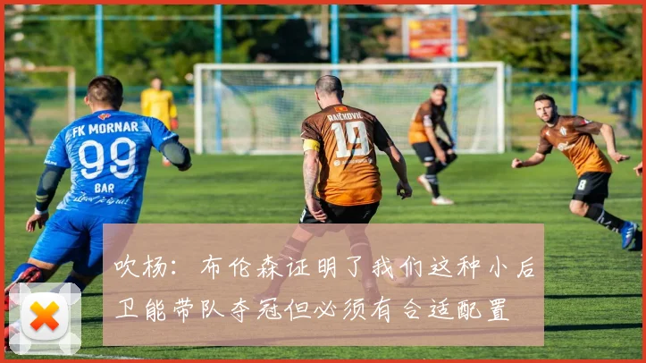 吹杨：布伦森证明了我们这种小后卫能带队夺冠但必须有合适配置